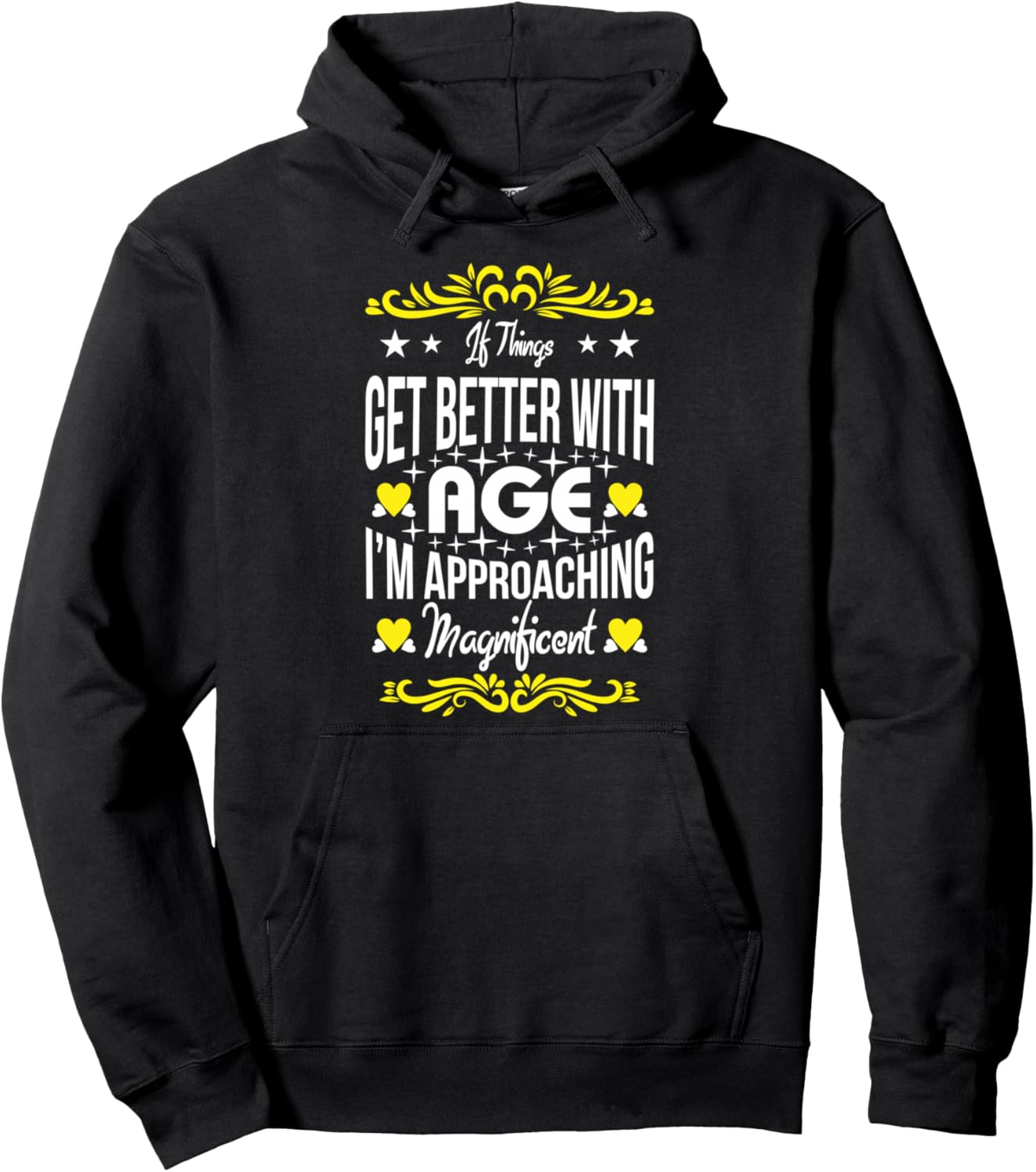 If Things Get Better With Age I'm Approaching Magnificent Pullover Hoodie